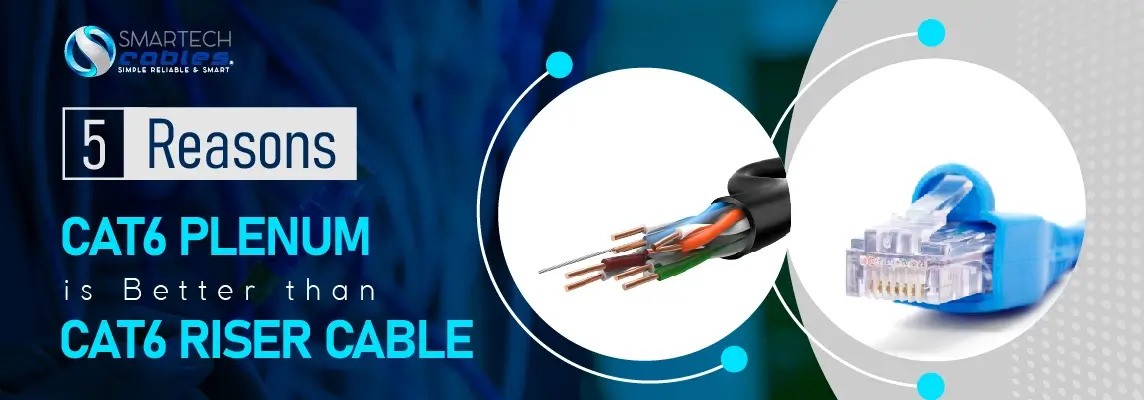 5 Reasons Cat6 Plenum is Better than Cat6 Riser Cable