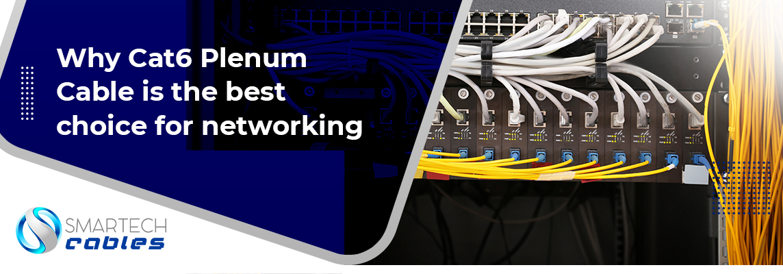 Why Cat6 Plenum Cable is the best choice for networking