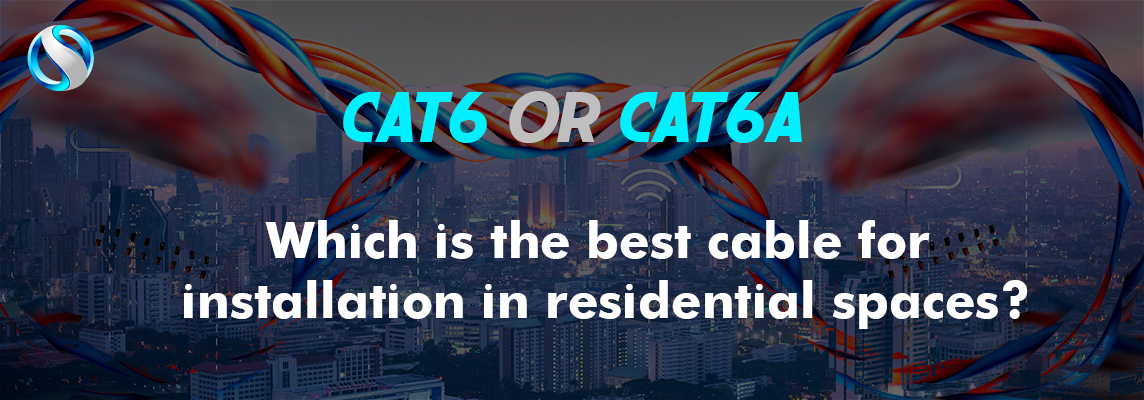Cat6 or Cat6a: Which is the best Cable for installation in Residential Spaces